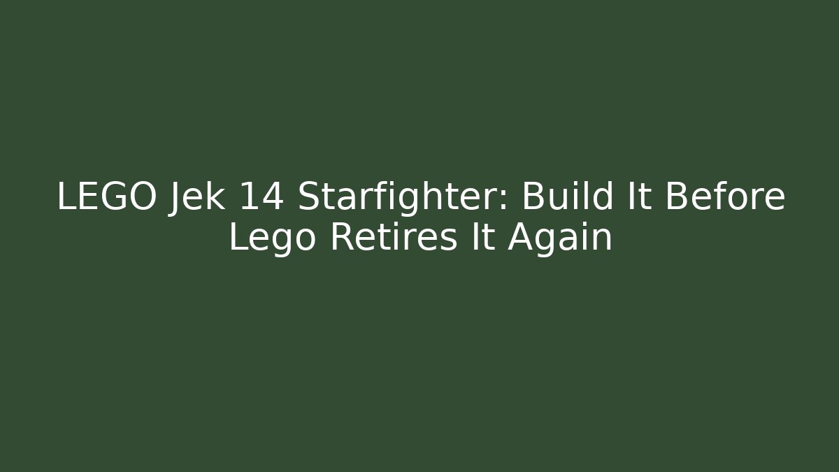 LEGO Jek 14 Starfighter: Build It Before Lego Retires It Again