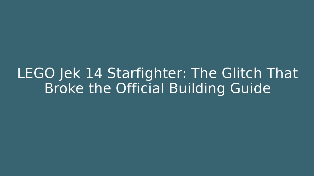 LEGO Jek 14 Starfighter: The Glitch That Broke the Official Building Guide