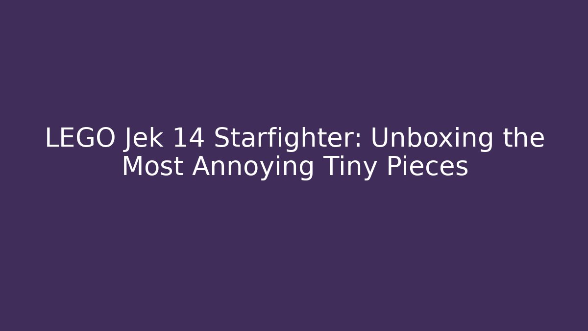 LEGO Jek 14 Starfighter: Unboxing the Most Annoying Tiny Pieces - Método de Aprovação