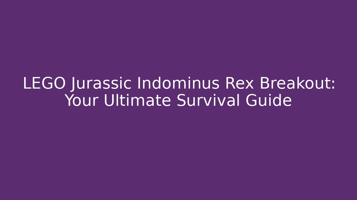 LEGO Jurassic Indominus Rex Breakout: Your Ultimate Survival Guide