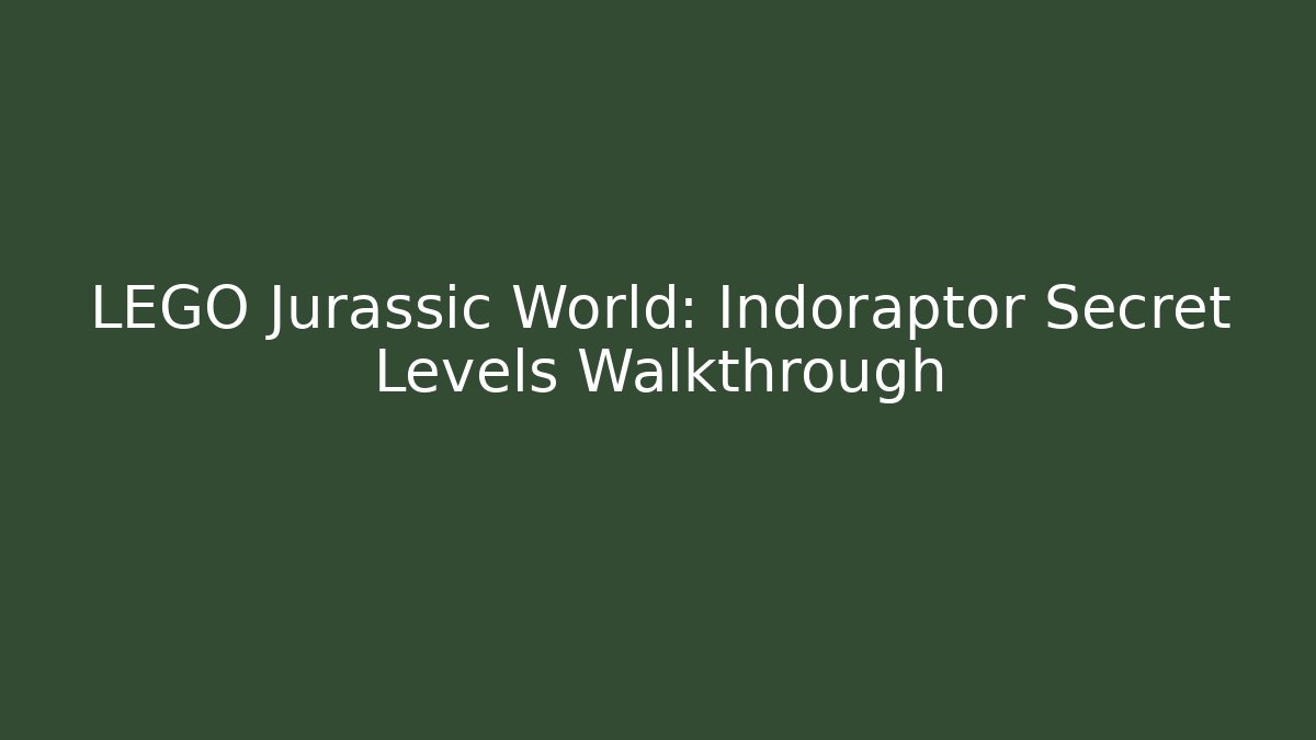 LEGO Jurassic World: Indoraptor Secret Levels Walkthrough