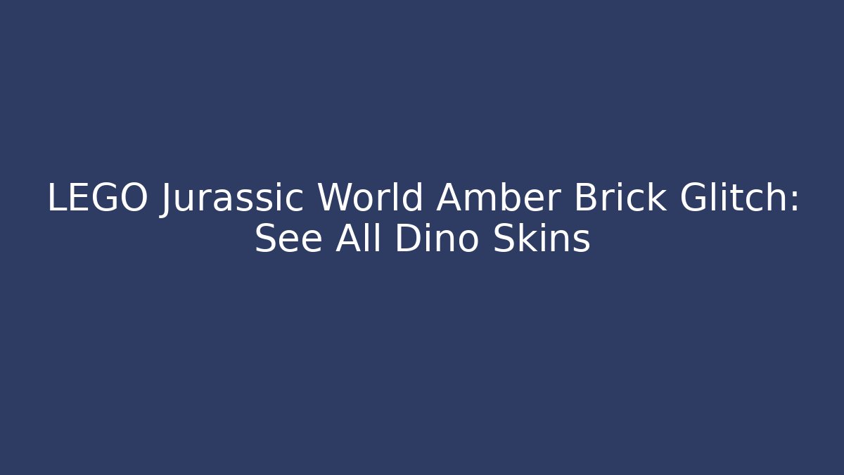 LEGO Jurassic World Amber Brick Glitch: See All Dino Skins