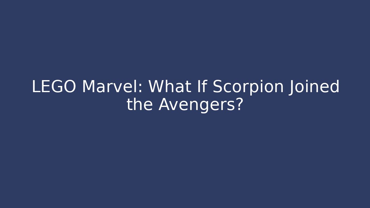 LEGO Marvel: What If Scorpion Joined the Avengers?
