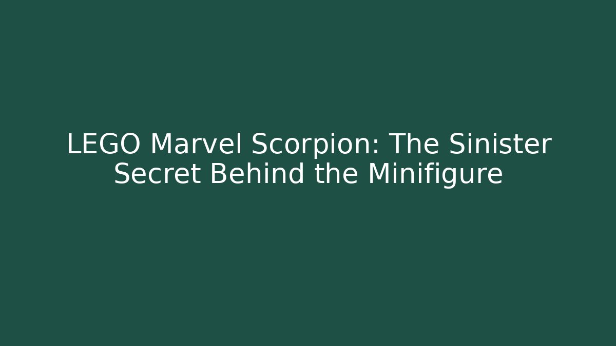 LEGO Marvel Scorpion: The Sinister Secret Behind the Minifigure
