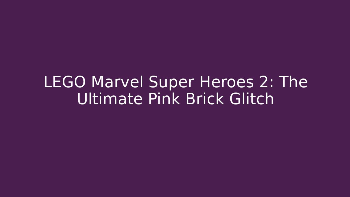 LEGO Marvel Super Heroes 2: The Ultimate Pink Brick Glitch