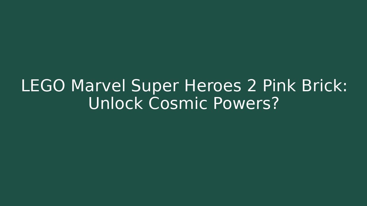 LEGO Marvel Super Heroes 2 Pink Brick: Unlock Cosmic Powers? - Método de Aprovação