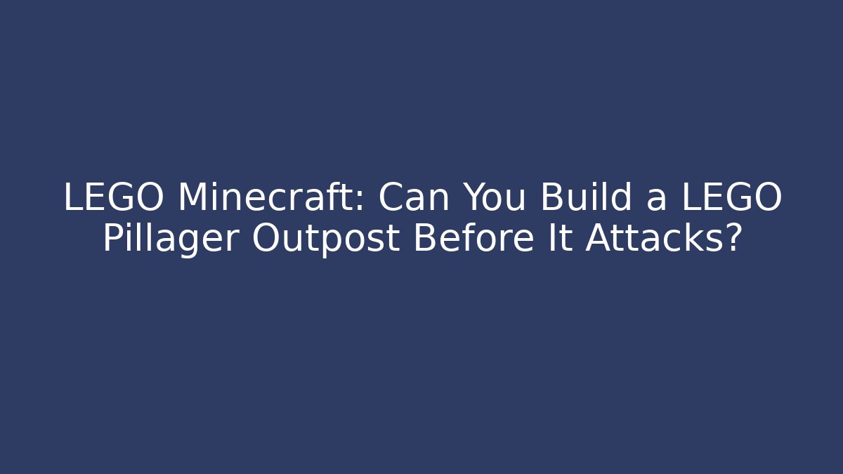 LEGO Minecraft: Can You Build a LEGO Pillager Outpost Before It Attacks?