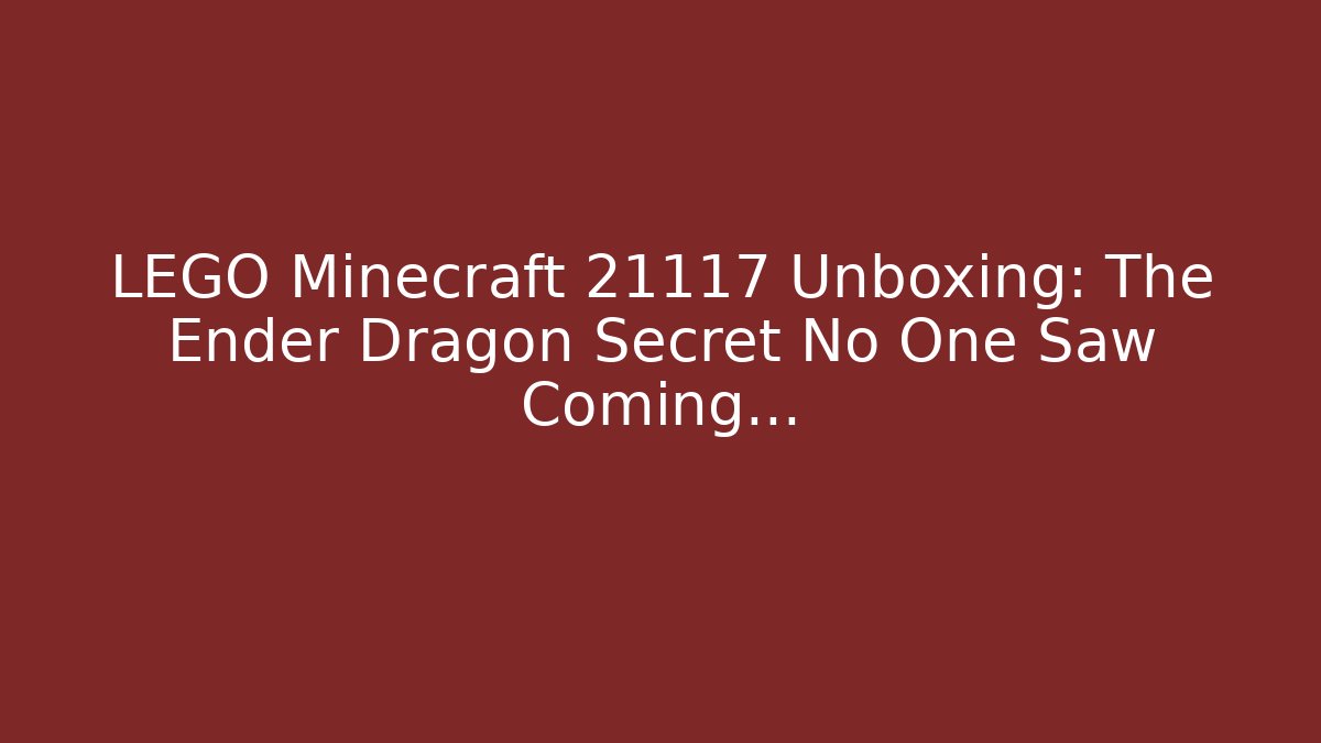 LEGO Minecraft 21117 Unboxing: The Ender Dragon Secret No One Saw Coming…