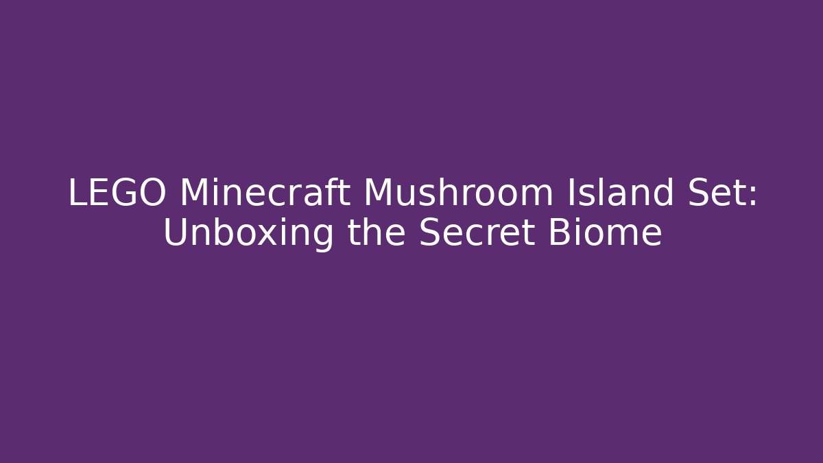 LEGO Minecraft Mushroom Island Set: Unboxing the Secret Biome