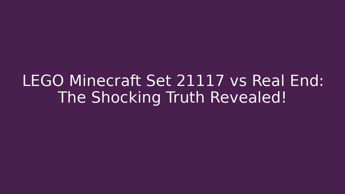 LEGO Minecraft Set 21117 vs Real End: The Shocking Truth Revealed!
