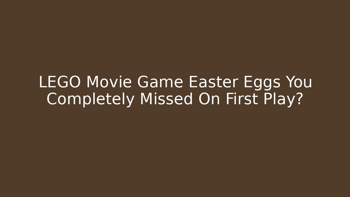 LEGO Movie Game Easter Eggs You Completely Missed On First Play?