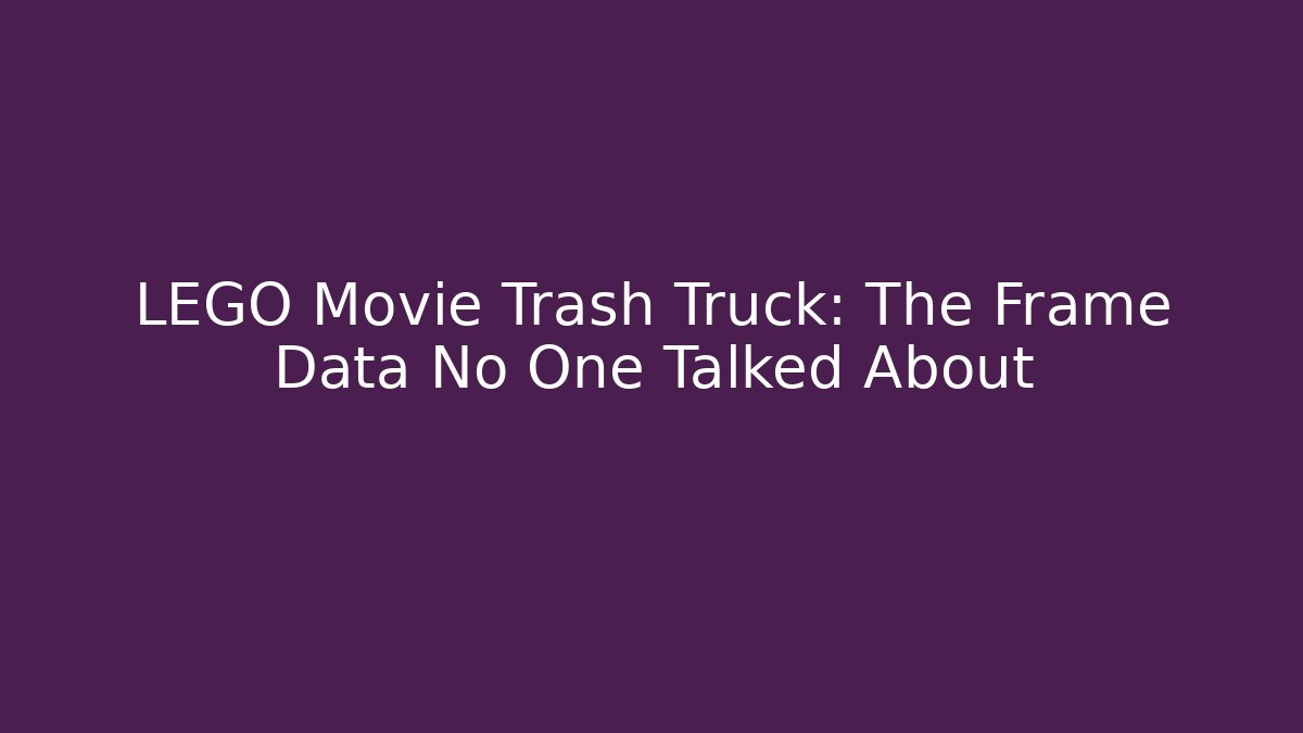 LEGO Movie Trash Truck: The Frame Data No One Talked About