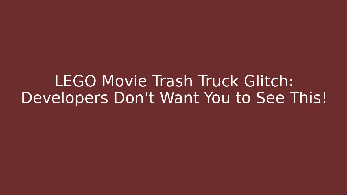 LEGO Movie Trash Truck Glitch: Developers Don't Want You to See This!