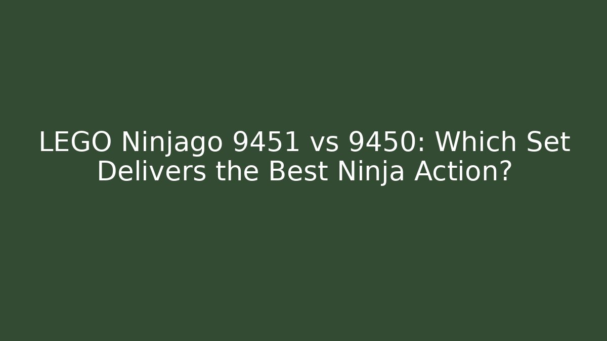 LEGO Ninjago 9451 vs 9450: Which Set Delivers the Best Ninja Action?