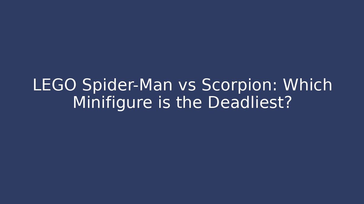 LEGO Spider-Man vs Scorpion: Which Minifigure is the Deadliest?