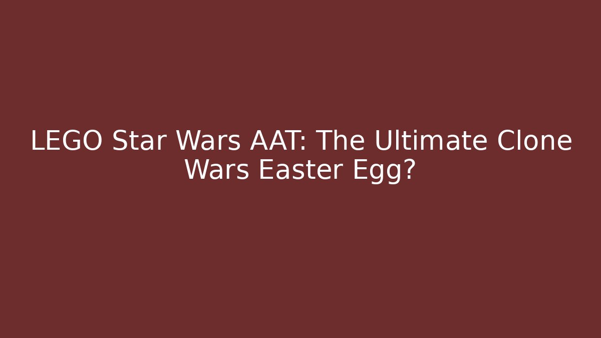 LEGO Star Wars AAT: The Ultimate Clone Wars Easter Egg?