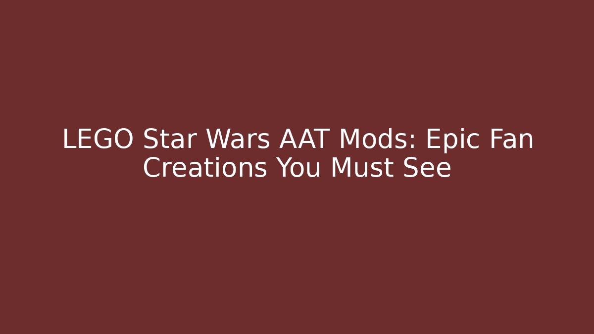 LEGO Star Wars AAT Mods: Epic Fan Creations You Must See