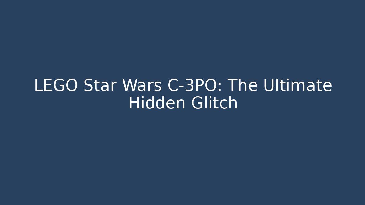 LEGO Star Wars C-3PO: The Ultimate Hidden Glitch