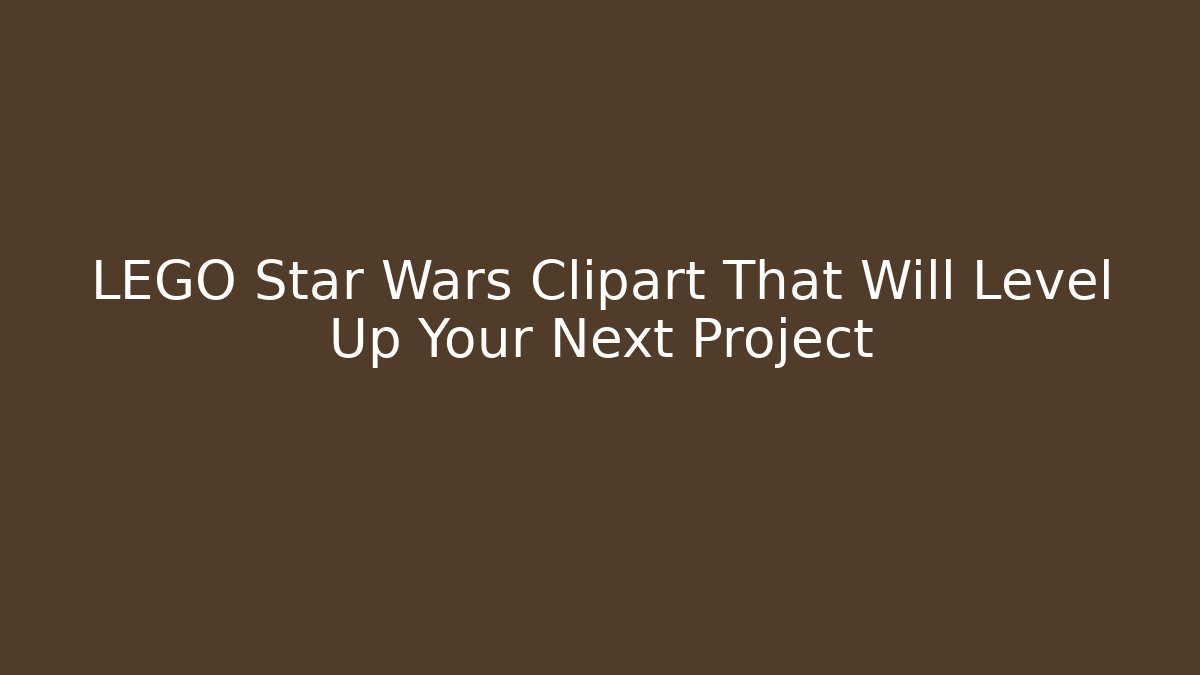 LEGO Star Wars Clipart That Will Level Up Your Next Project - Método de Aprovação