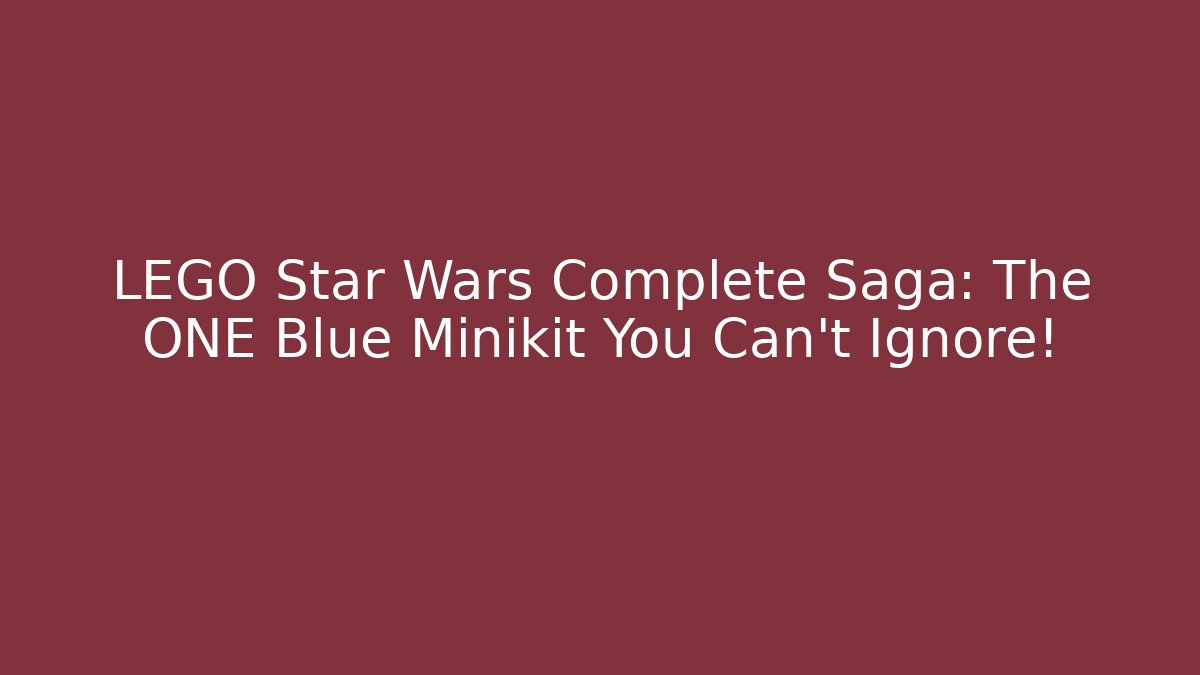 LEGO Star Wars Complete Saga: The ONE Blue Minikit You Can't Ignore!