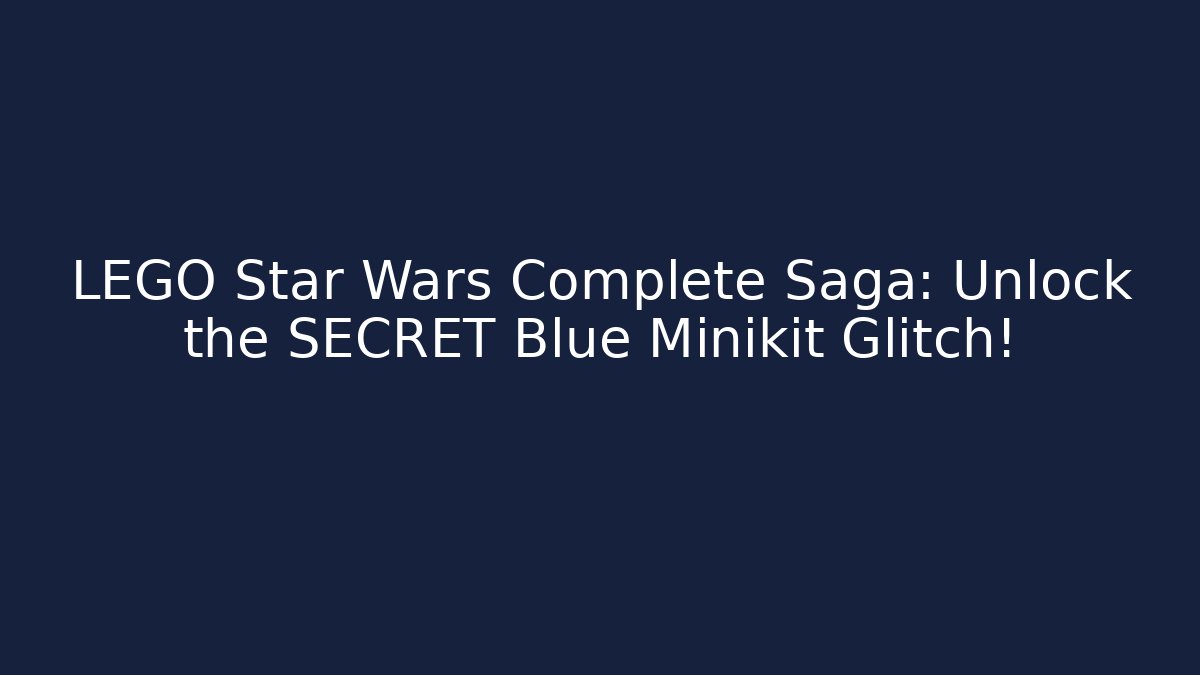 LEGO Star Wars Complete Saga: Unlock the SECRET Blue Minikit Glitch!