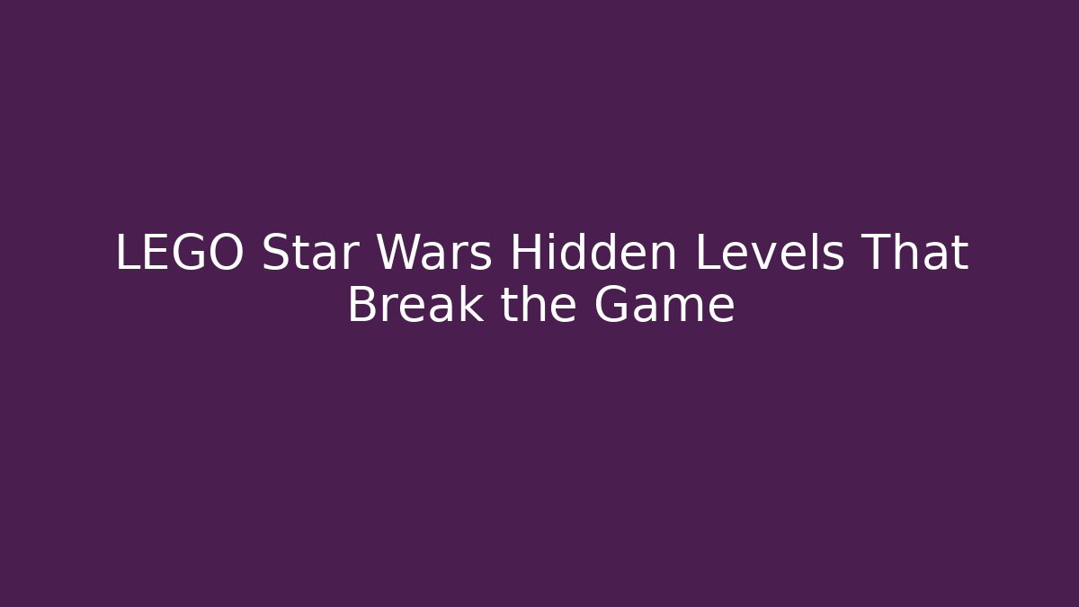 LEGO Star Wars Hidden Levels That Break the Game