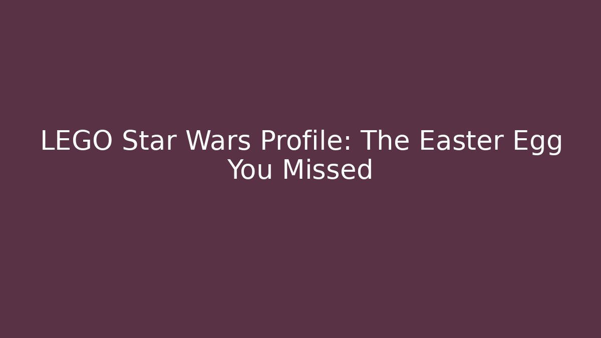 LEGO Star Wars Profile: The Easter Egg You Missed