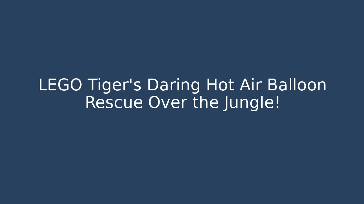 LEGO Tiger's Daring Hot Air Balloon Rescue Over the Jungle!