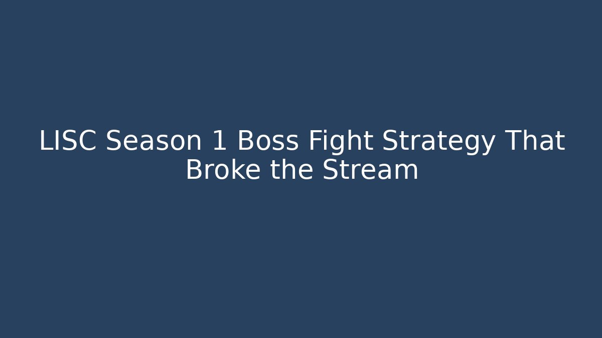 LISC Season 1 Boss Fight Strategy That Broke the Stream