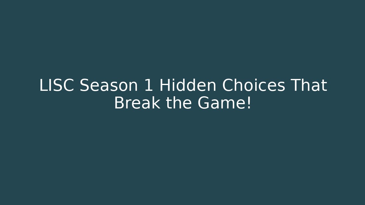 LISC Season 1 Hidden Choices That Break the Game!