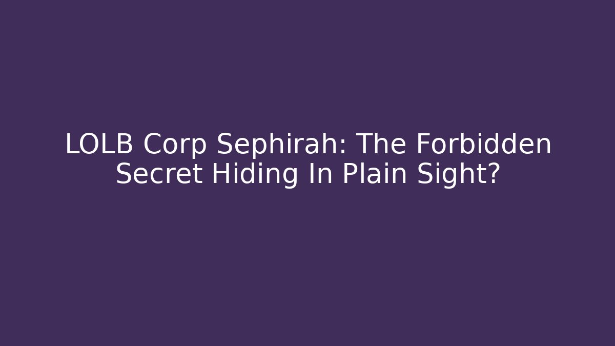 LOLB Corp Sephirah: The Forbidden Secret Hiding In Plain Sight?