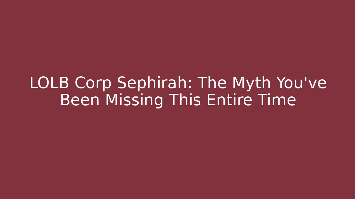 LOLB Corp Sephirah: The Myth You've Been Missing This Entire Time