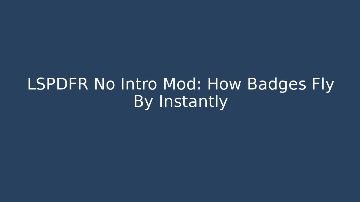 LSPDFR No Intro Mod: How Badges Fly By Instantly - Método de Aprovação
