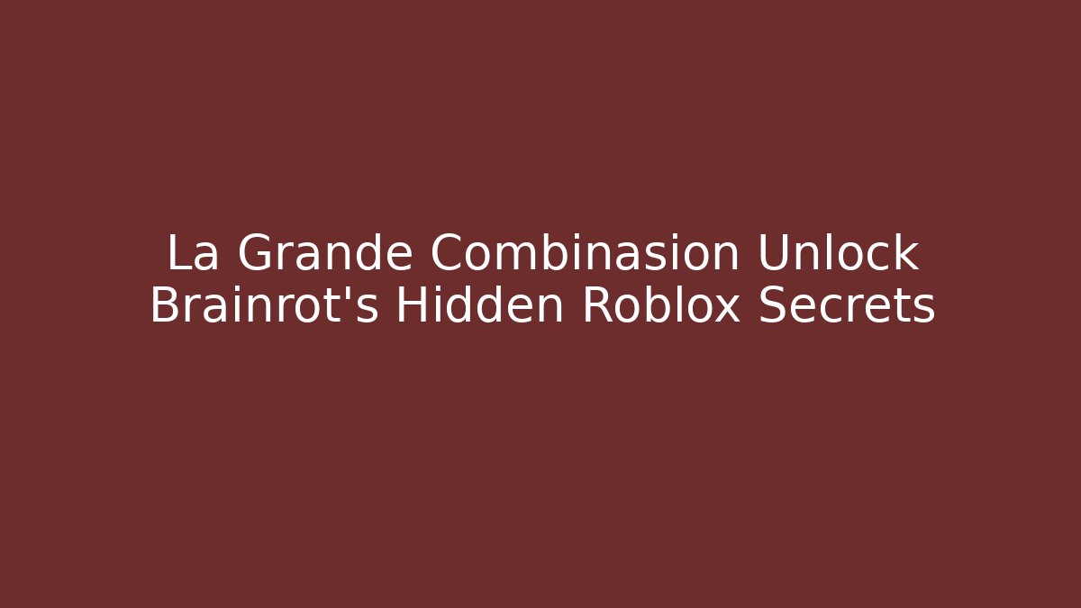 La Grande Combinasion Unlock Brainrot's Hidden Roblox Secrets