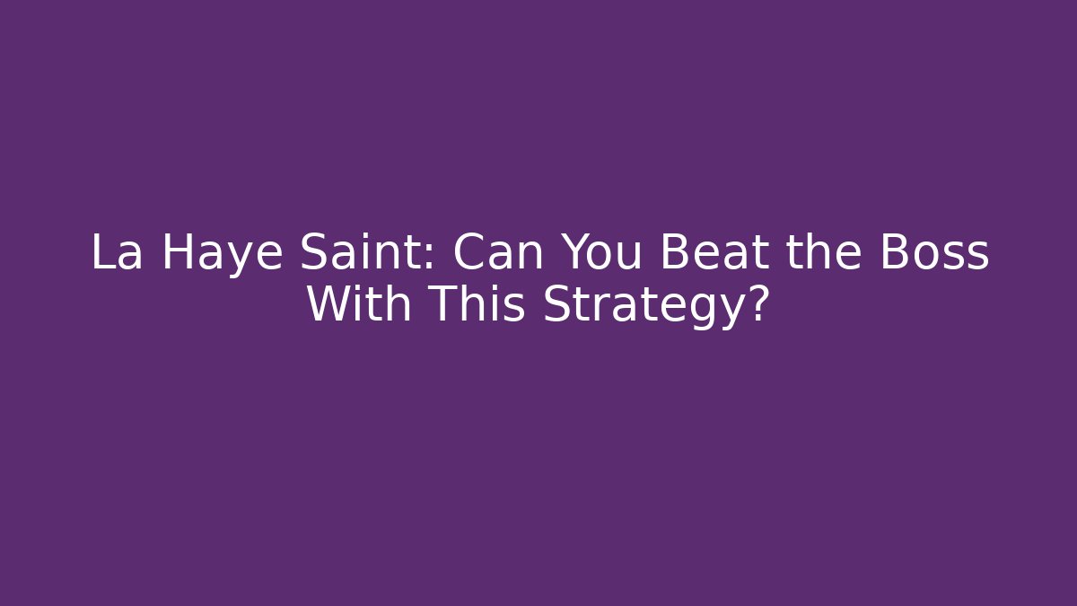 La Haye Saint: Can You Beat the Boss With This Strategy?