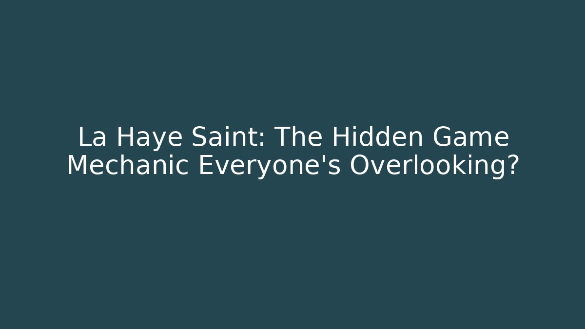 La Haye Saint: The Hidden Game Mechanic Everyone's Overlooking?