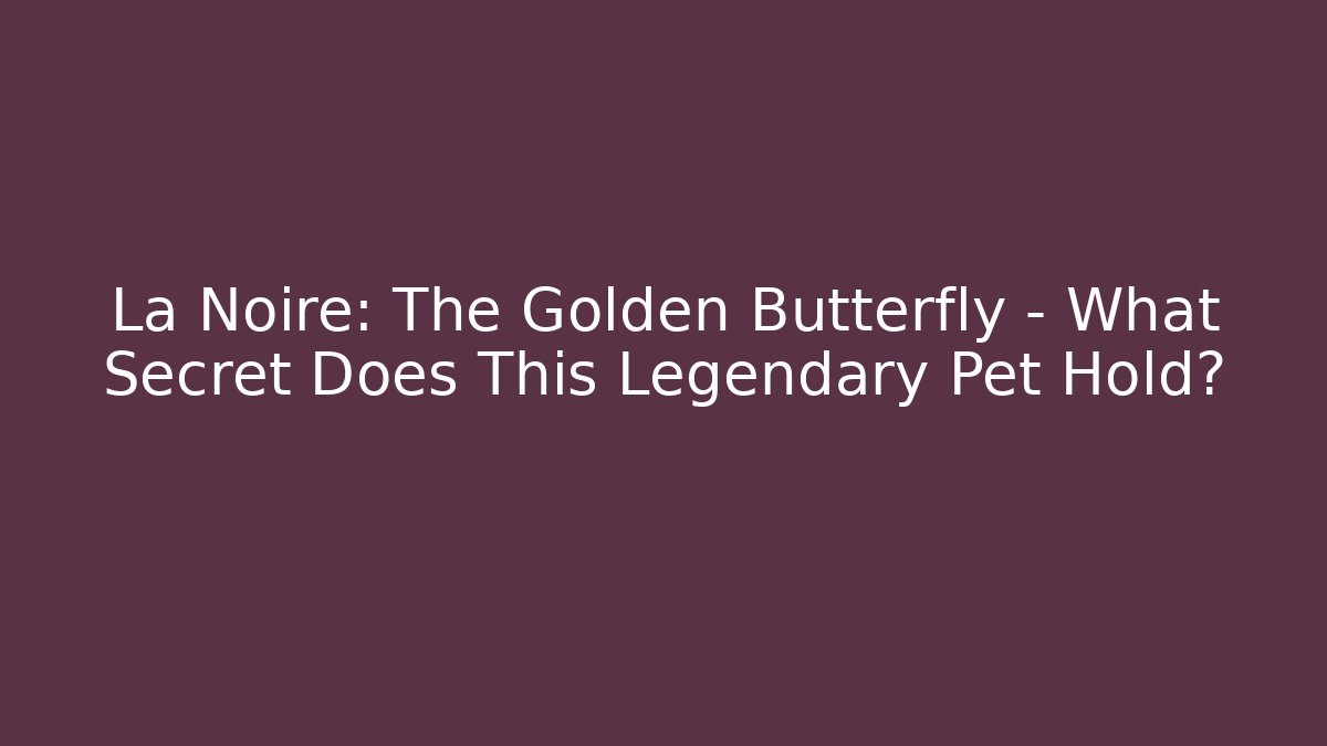 La Noire: The Golden Butterfly – What Secret Does This Legendary Pet Hold?