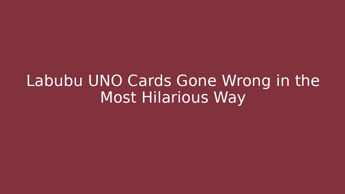 Labubu UNO Cards Gone Wrong in the Most Hilarious Way - Método de Aprovação