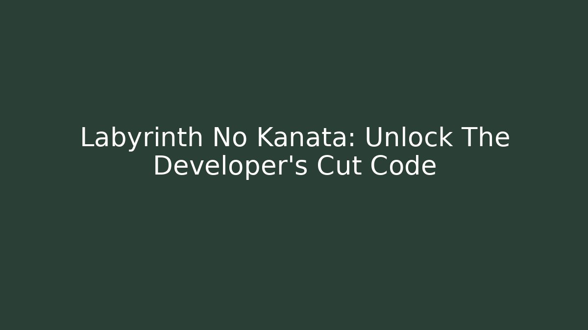 Labyrinth No Kanata: Unlock The Developer's Cut Code - Método de Aprovação