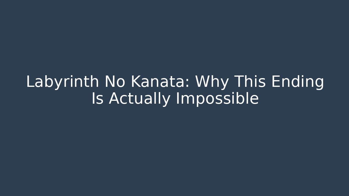 Labyrinth No Kanata: Why This Ending Is Actually Impossible