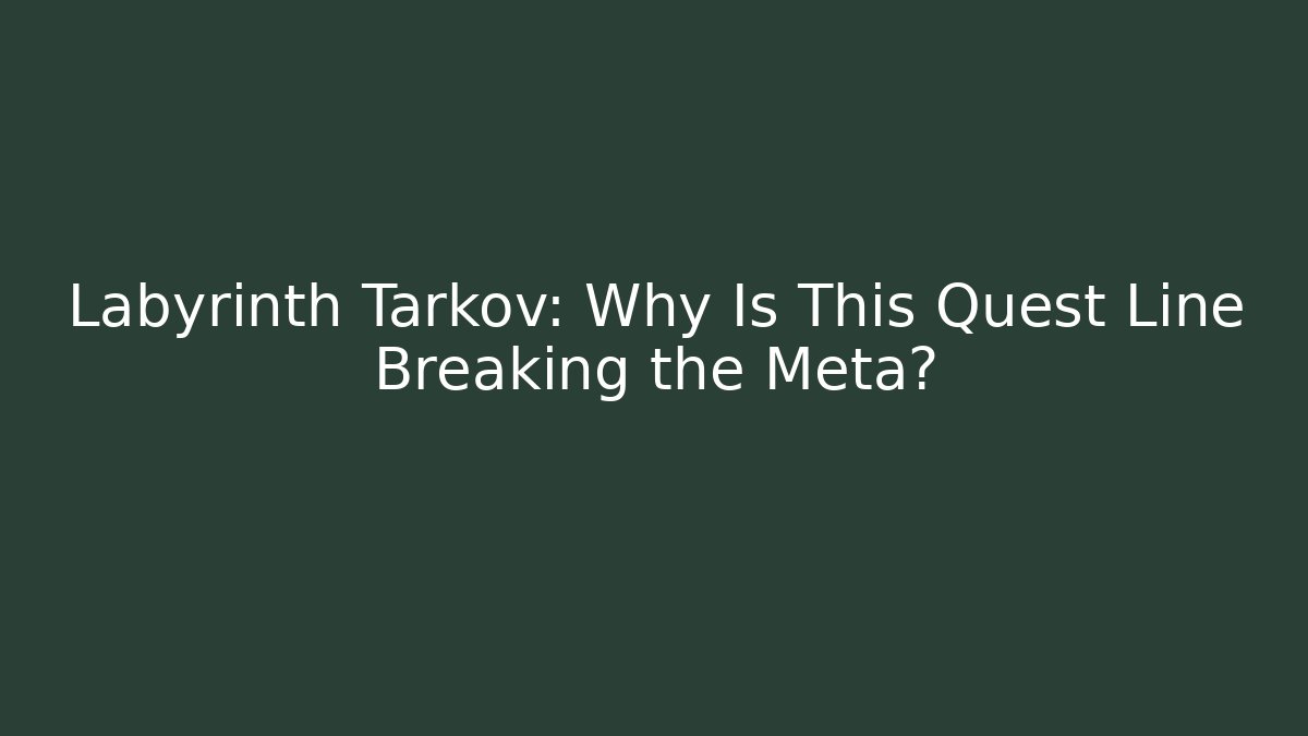 Labyrinth Tarkov: Why Is This Quest Line Breaking the Meta?