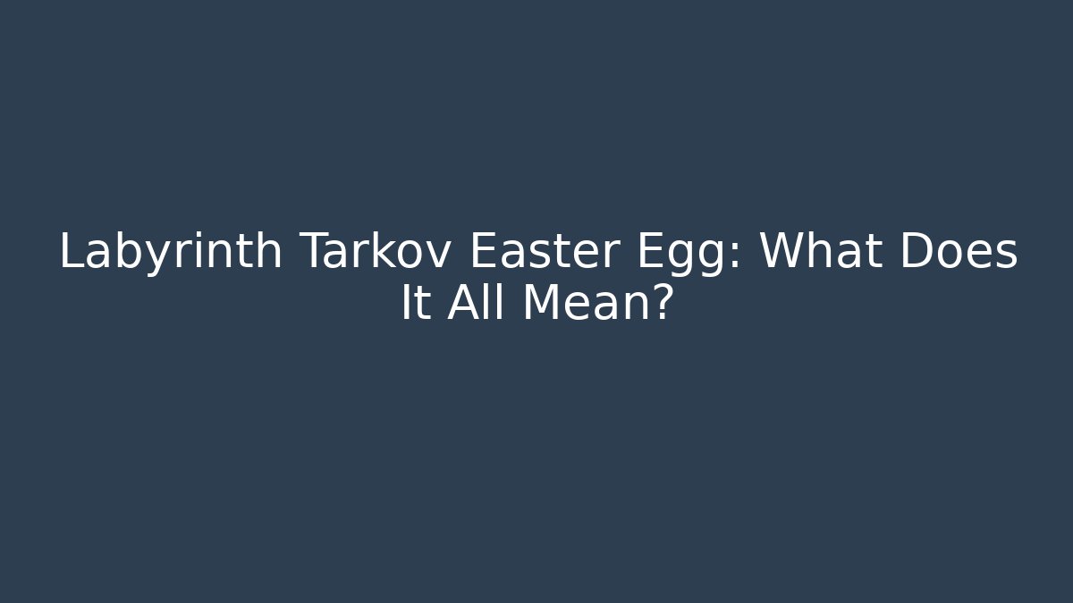 Labyrinth Tarkov Easter Egg: What Does It All Mean?