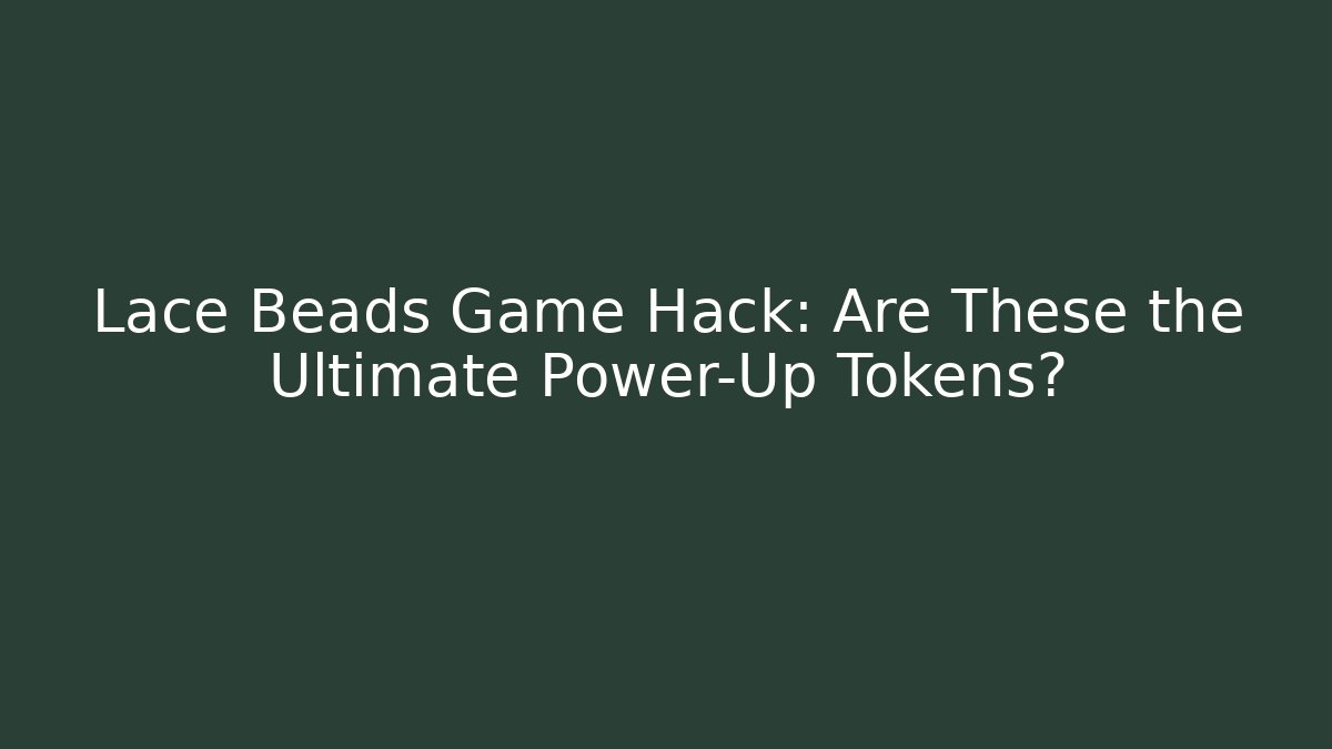 Lace Beads Game Hack: Are These the Ultimate Power-Up Tokens?