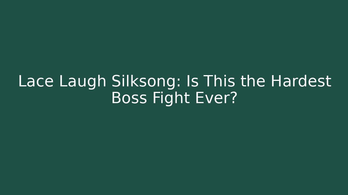 Lace Laugh Silksong: Is This the Hardest Boss Fight Ever?