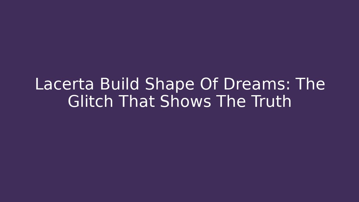 Lacerta Build Shape Of Dreams: The Glitch That Shows The Truth