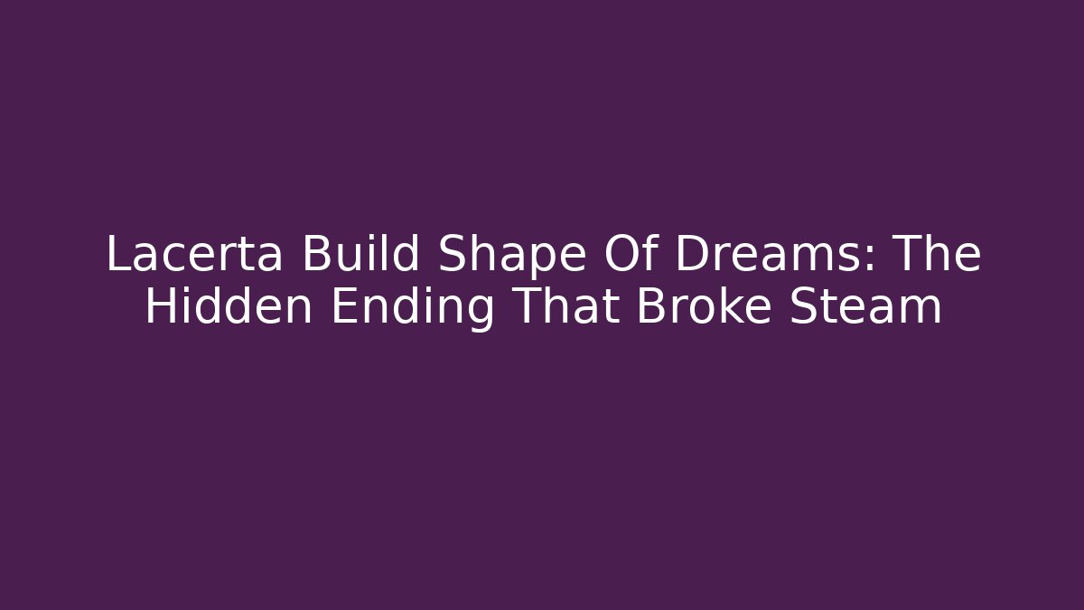 Lacerta Build Shape Of Dreams: The Hidden Ending That Broke Steam