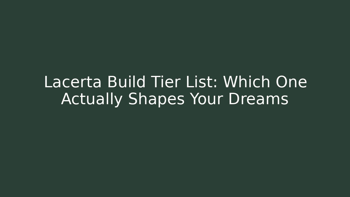 Lacerta Build Tier List: Which One Actually Shapes Your Dreams