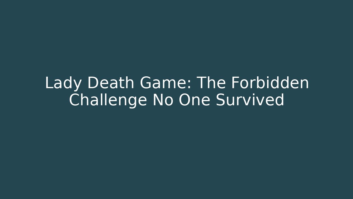 Lady Death Game: The Forbidden Challenge No One Survived