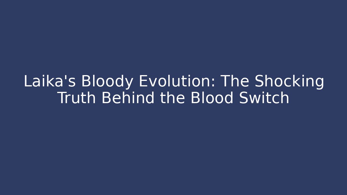Laika's Bloody Evolution: The Shocking Truth Behind the Blood Switch