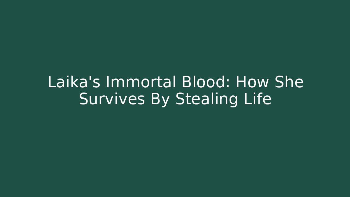 Laika's Immortal Blood: How She Survives By Stealing Life
